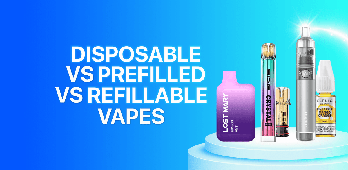 Disposable vs Prefilled vs Refillable Vapes