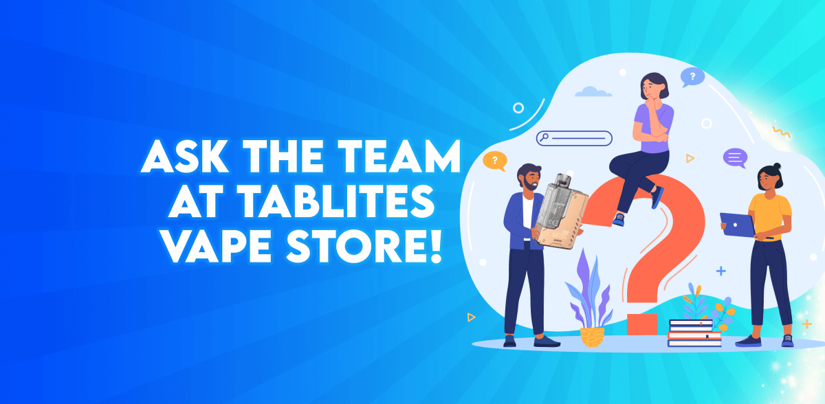 Ask the Team at Tablites Vape Store - Getting to know us