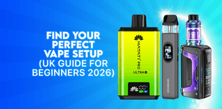 Find Your Perfect Vape Setup (UK Guide for Beginners 2026)