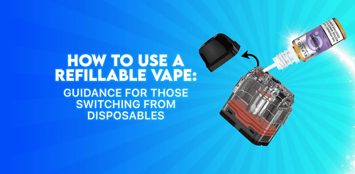 How to use a refillable vape: Guidance for those switching from disposables