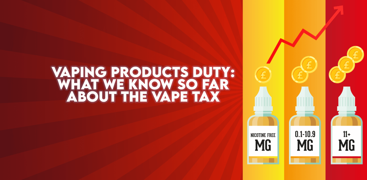 Vaping Products Duty What we know so far about the Vape Tax