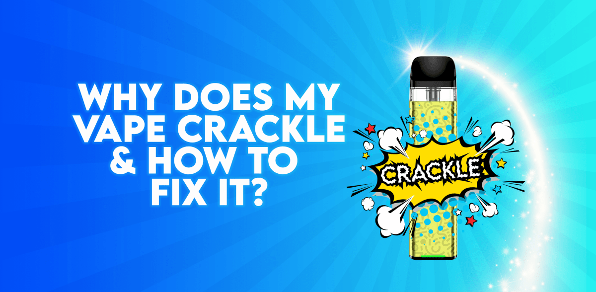Why Does My Vape Crackle & How Do I Fix It?