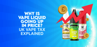 Why Is Vape Liquid Going Up in Price? UK Vape Tax Explained